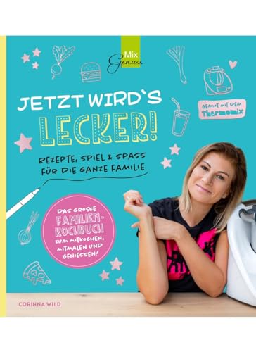 JETZT WIRD´S LECKER!: Rezepte, Spiel & Spaß für die ganze Familie - gemixt mit dem Thermomix von Wild, C.T. Verlag